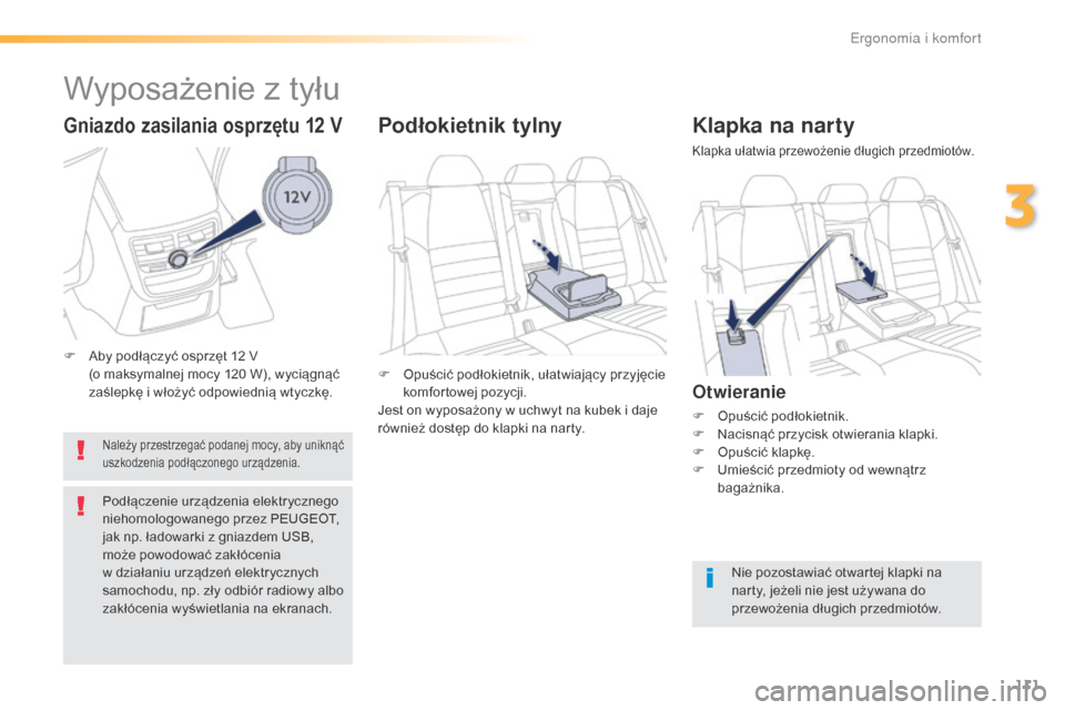 Peugeot 508 RXH 2016 Instrukcja Obsługi (in Polish) 111
508_pl_Chap03_ergonomie-et-confort_ed01-2016
Klapka na narty
Klapka ułatwia przewożenie długich przedmiotów.
Otwieranie
F Opuścić podłokietnik.
F N acisnąć przycisk otwierania klapki.
F
Peugeot 508 RXH 2016 Instrukcja Obsługi (in Polish) 111
508_pl_Chap03_ergonomie-et-confort_ed01-2016
Klapka na narty
Klapka ułatwia przewożenie długich przedmiotów.
Otwieranie
F Opuścić podłokietnik.
F N acisnąć przycisk otwierania klapki.
F