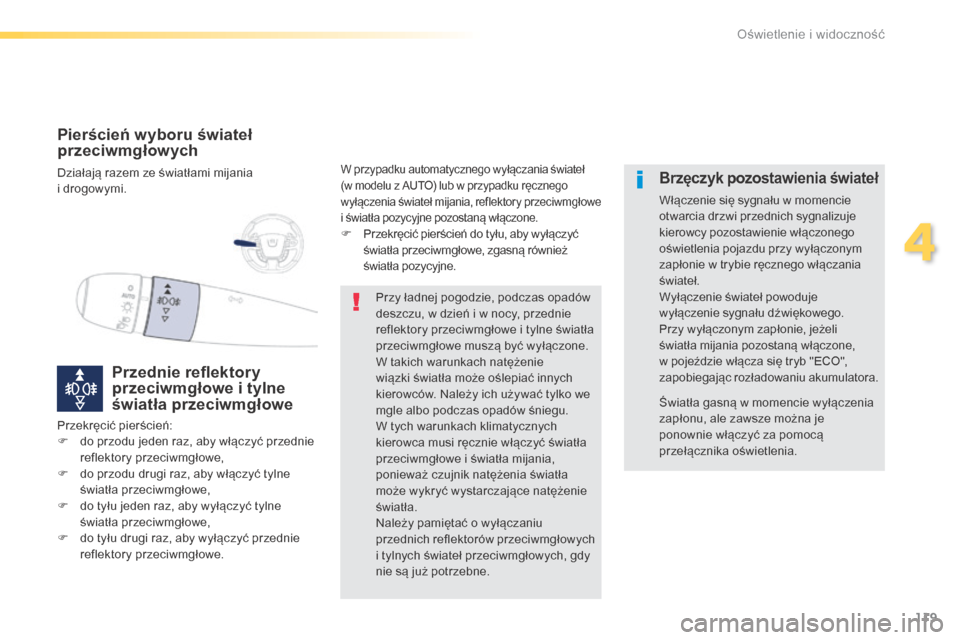 Peugeot 508 RXH 2016  Instrukcja Obsługi (in Polish) 119
508_pl_Chap04_eclairage-et-visibilite_ed01-2016
Pierścień wyboru świateł 
przeciwmgłowych
Działają razem ze światłami mijania 
i  drogowymi.
Przednie reflektory 
przeciwmgłowe i tylne 
