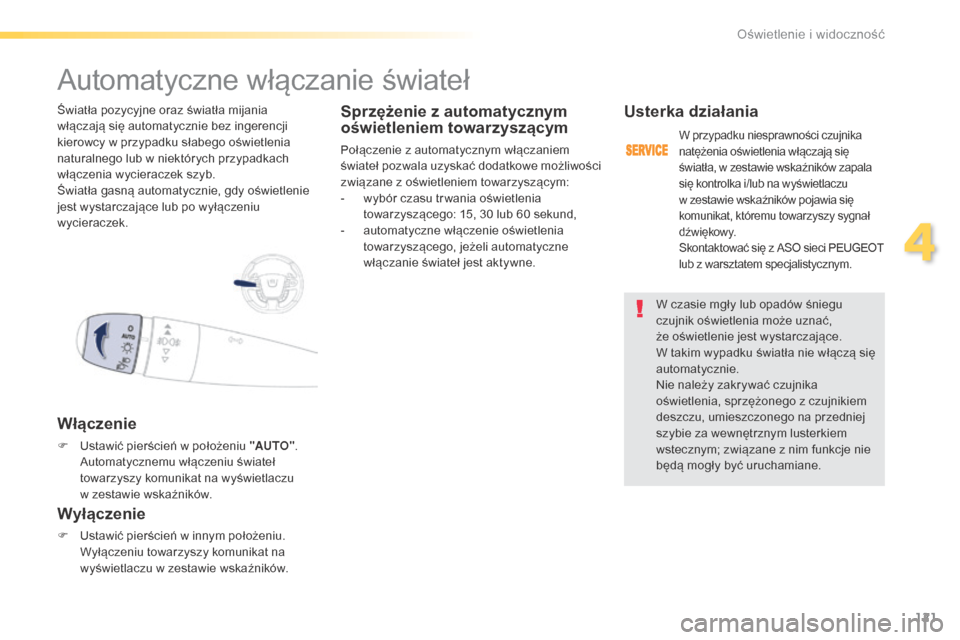 Peugeot 508 RXH 2016  Instrukcja Obsługi (in Polish) 121
508_pl_Chap04_eclairage-et-visibilite_ed01-2016
W czasie mgły lub opadów śniegu 
czujnik oświetlenia może uznać, 
że oświetlenie jest wystarczające. 
W  takim wypadku światła nie włąc