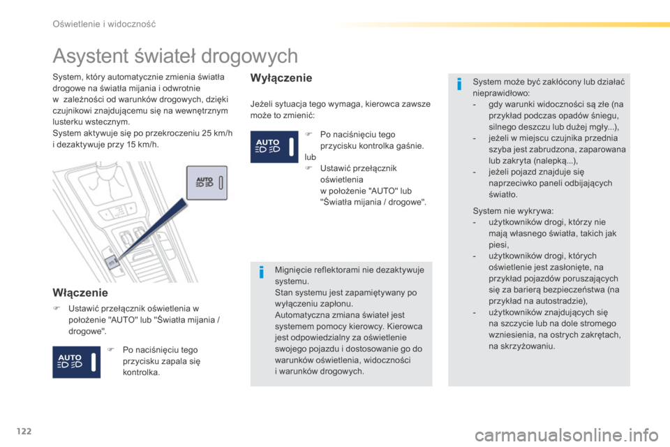 Peugeot 508 RXH 2016  Instrukcja Obsługi (in Polish) 122
508_pl_Chap04_eclairage-et-visibilite_ed01-2016
Asystent świateł drogowych
Włączenie
Jeżeli sytuacja tego wymaga, kierowca zawsze 
może to zmienić:
System, który automatycznie zmienia świ