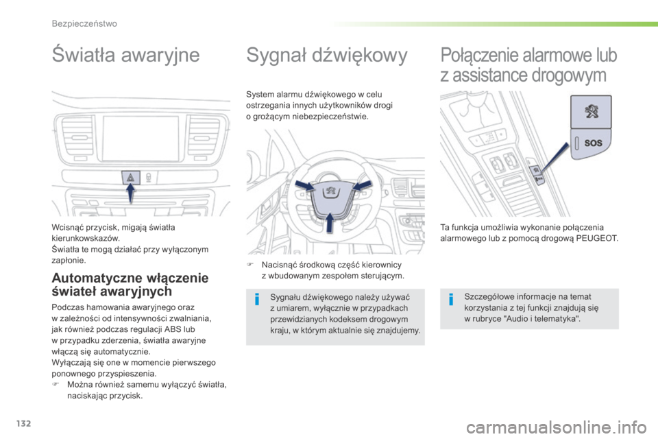 Peugeot 508 RXH 2016  Instrukcja Obsługi (in Polish) 132
508_pl_Chap05_securite_ed01-2016
Światła awaryjne
Wcisnąć przycisk, migają światła 
kierunkowskazów.
Światła te mogą działać przy wyłączonym 
zapłonie.
Automatyczne włączenie 
ś