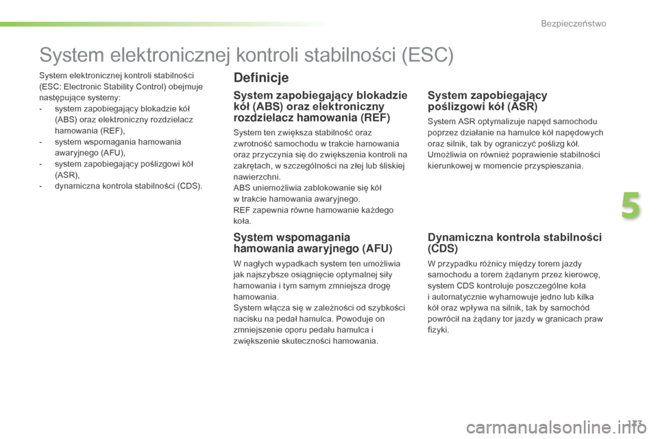Peugeot 508 RXH 2016  Instrukcja Obsługi (in Polish) 133
508_pl_Chap05_securite_ed01-2016
System elektronicznej kontroli stabilności 
(ESC: Electronic Stability Control) obejmuje 
następujące systemy:
- 
s
 ystem zapobiegający blokadzie kół 
(ABS)