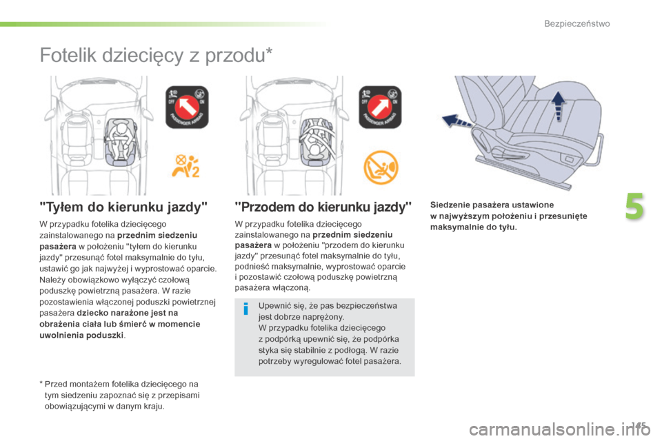 Peugeot 508 RXH 2016  Instrukcja Obsługi (in Polish) 145
508_pl_Chap05_securite_ed01-2016
"Tyłem do kierunku jazdy""Przodem do kierunku jazdy"
W przypadku fotelika dziecięcego 
zainstalowanego na przednim siedzeniu 
pasażera  w położeniu "przodem d