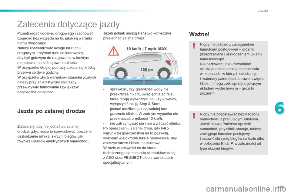 Peugeot 508 RXH 2016  Instrukcja Obsługi (in Polish) 159
508_pl_Chap06_conduite_ed01-2016
Zalecenia dotyczące jazdy
Przestrzegać kodeksu drogowego i zachować 
czujność bez względu na to, jakie są warunki 
ruchu drogowego.
Należy koncentrować uw