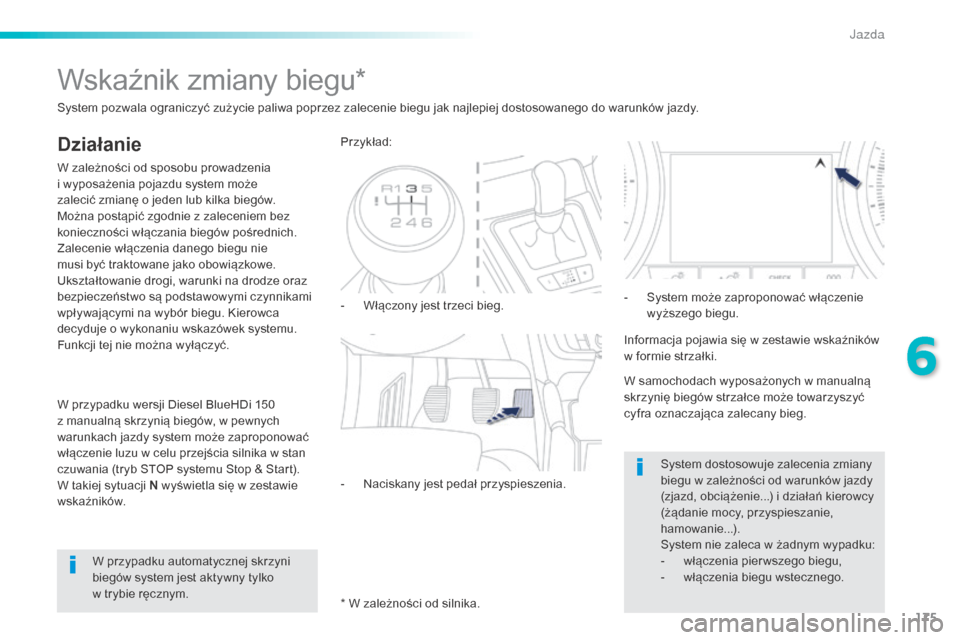 Peugeot 508 RXH 2016  Instrukcja Obsługi (in Polish) 175
508_pl_Chap06_conduite_ed01-2016
Wskaźnik zmiany biegu*
Działanie
W zależności od sposobu prowadzenia 
i wyposażenia pojazdu system może 
zalecić zmianę o jeden lub kilka biegów. 
Można 