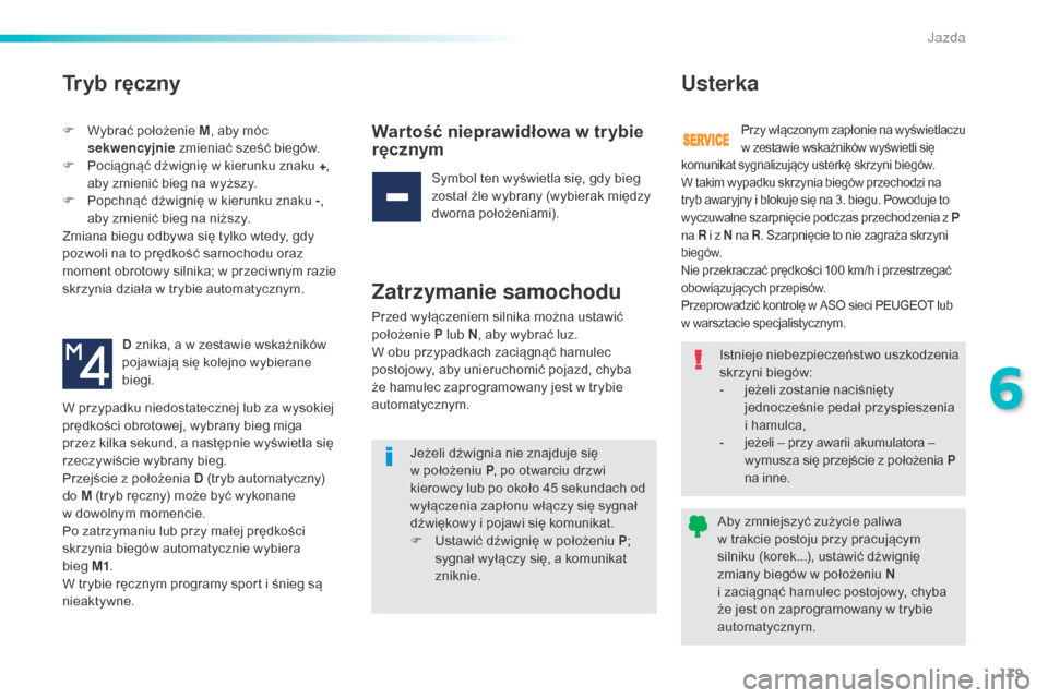Peugeot 508 RXH 2016  Instrukcja Obsługi (in Polish) 179
508_pl_Chap06_conduite_ed01-2016
Tryb ręczny
F Wybrać położenie M, aby móc 
sekwencyjnie  zmieniać sześć biegów.
F
 
P
 ociągnąć dźwignię w kierunku znaku + , 
aby zmienić bieg na w