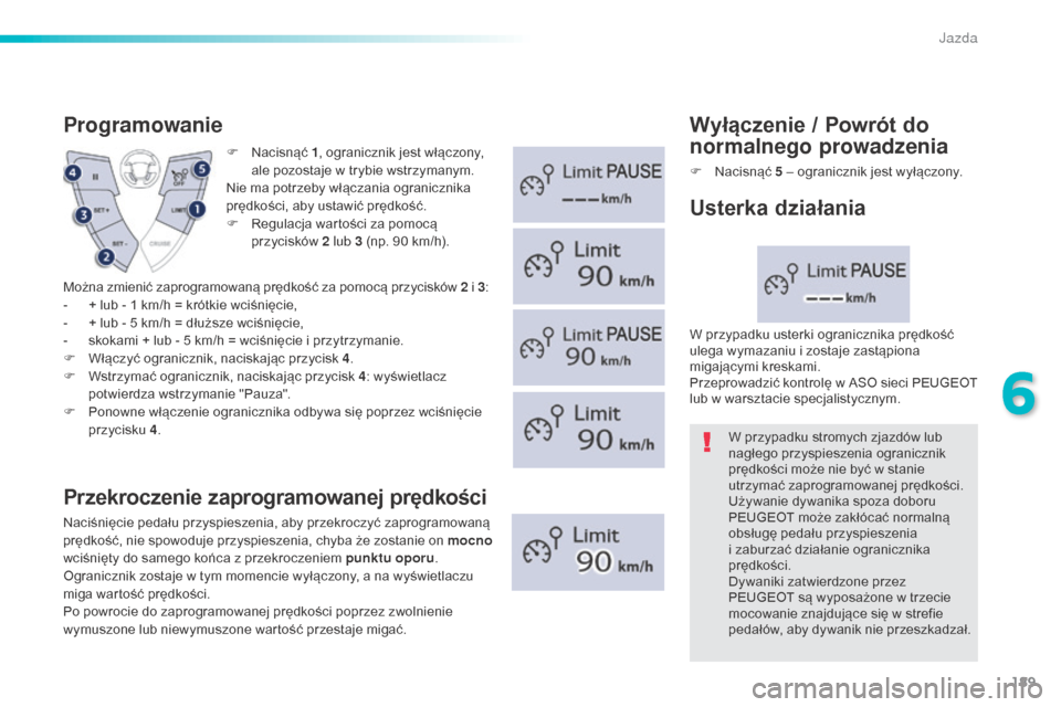 Peugeot 508 RXH 2016 Instrukcja Obsługi (in Polish) 189
508_pl_Chap06_conduite_ed01-2016
F Nacisnąć 1, ogranicznik jest włączony,
ale pozostaje w trybie wstrzymanym.
Nie ma potrzeby włączania ogranicznika
prędkości, aby ustawić prędkość.
Peugeot 508 RXH 2016 Instrukcja Obsługi (in Polish) 189
508_pl_Chap06_conduite_ed01-2016
F Nacisnąć 1, ogranicznik jest włączony,
ale pozostaje w trybie wstrzymanym.
Nie ma potrzeby włączania ogranicznika
prędkości, aby ustawić prędkość.