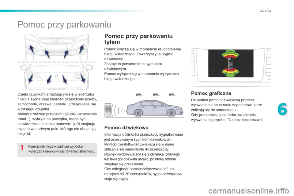 Peugeot 508 RXH 2016 Instrukcja Obsługi (in Polish) 193
508_pl_Chap06_conduite_ed01-2016
Dzięki czujnikom znajdującym się w zderzaku
funkcja sygnalizuje bliskość przeszkody (osoby,
samochodu, drzewa, barierki...) znajdującej się
w zasięgu cz Peugeot 508 RXH 2016 Instrukcja Obsługi (in Polish) 193
508_pl_Chap06_conduite_ed01-2016
Dzięki czujnikom znajdującym się w zderzaku
funkcja sygnalizuje bliskość przeszkody (osoby,
samochodu, drzewa, barierki...) znajdującej się
w zasięgu cz