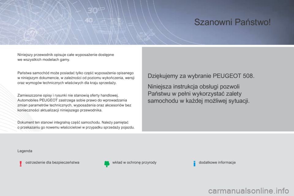 Peugeot 508 RXH 2016  Instrukcja Obsługi (in Polish) Legenda Niniejszy przewodnik opisuje całe wyposażenie dostępne 
we  wszystkich modelach gamy.
Państwa samochód może posiadać tylko część wyposażenia opisanego 
w niniejszym dokumencie, w za