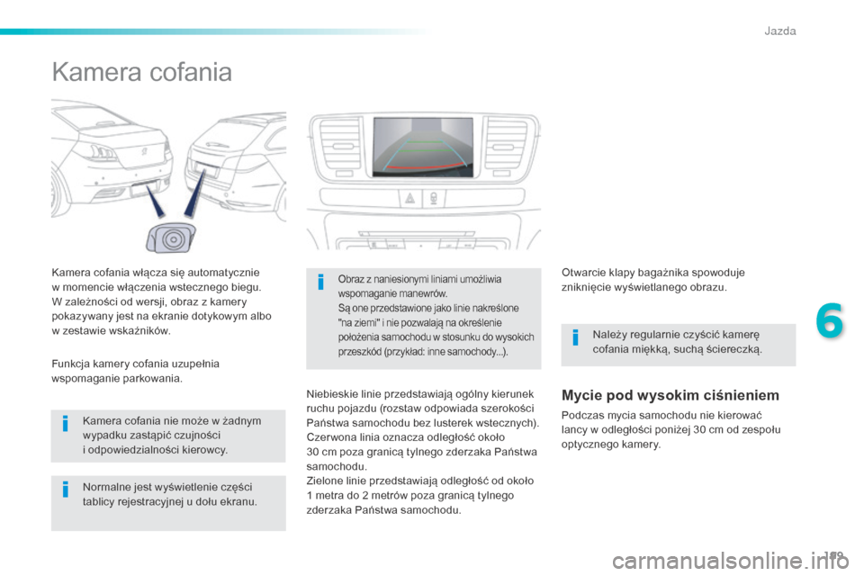 Peugeot 508 RXH 2016 Instrukcja Obsługi (in Polish) 199
508_pl_Chap06_conduite_ed01-2016
Kamera cofania
Kamera cofania włącza się automatycznie
w momencie włączenia wstecznego biegu.
W zależności od wersji, obraz z kamery
pokazywany jest na e Peugeot 508 RXH 2016 Instrukcja Obsługi (in Polish) 199
508_pl_Chap06_conduite_ed01-2016
Kamera cofania
Kamera cofania włącza się automatycznie
w momencie włączenia wstecznego biegu.
W zależności od wersji, obraz z kamery
pokazywany jest na e