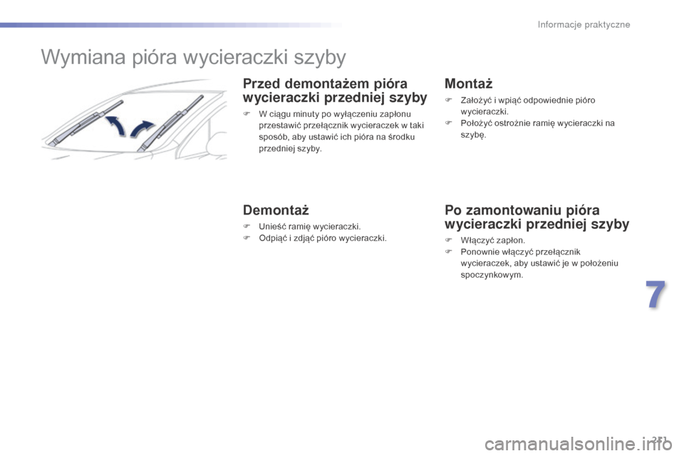 Peugeot 508 RXH 2016 Instrukcja Obsługi (in Polish) 211
508_pl_Chap07_info-pratiques_ed01-2016
Wymiana pióra wycieraczki szyby
Przed demontażem pióra
wycieraczki przedniej szyby
F W ciągu minuty po wyłączeniu zapłonu przestawić przełącznik w Peugeot 508 RXH 2016 Instrukcja Obsługi (in Polish) 211
508_pl_Chap07_info-pratiques_ed01-2016
Wymiana pióra wycieraczki szyby
Przed demontażem pióra
wycieraczki przedniej szyby
F W ciągu minuty po wyłączeniu zapłonu przestawić przełącznik w
