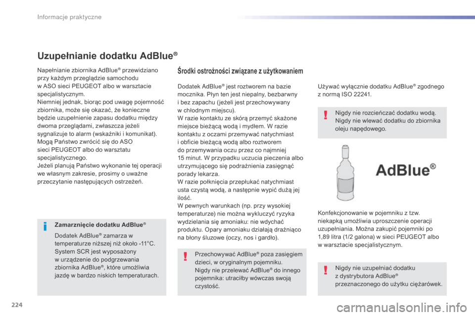 Peugeot 508 RXH 2016  Instrukcja Obsługi (in Polish) 224
508_pl_Chap07_info-pratiques_ed01-2016
Uzupełnianie dodatku AdBlue®
Napełnianie zbiornika AdBlue® przewidziano 
przy każdym przeglądzie samochodu 
w
 
ASO sieci PEUGEOT albo w warsztacie 
sp