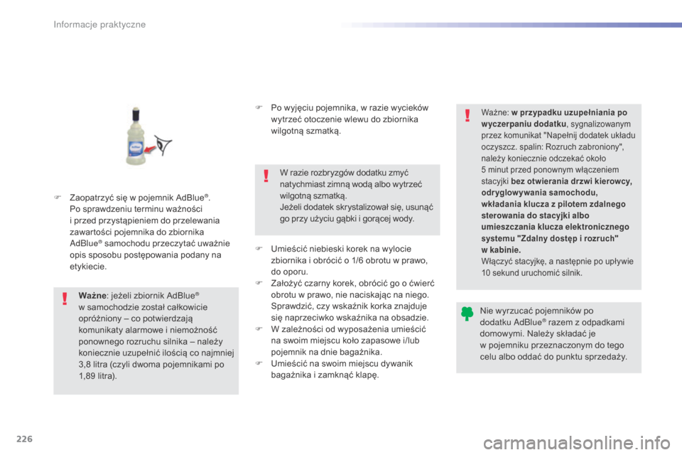 Peugeot 508 RXH 2016  Instrukcja Obsługi (in Polish) 226
508_pl_Chap07_info-pratiques_ed01-2016
F Zaopatrzyć się w pojemnik AdBlue®. 
Po sprawdzeniu terminu ważności 
i
 
przed przystąpieniem do przelewania 
zawartości pojemnika do zbiornika 
AdB