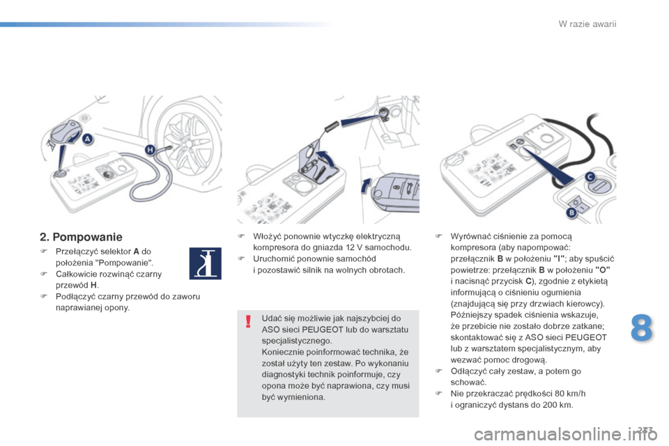 Peugeot 508 RXH 2016 Instrukcja Obsługi (in Polish) 233
508_pl_Chap08_en-cas-de-pannes_ed01-2016
2. PompowanieF Włożyć ponownie wtyczkę elektryczną kompresora do gniazda 12 V samochodu.
F
U
ruchomić ponownie samochód
i
pozostawić silnik n Peugeot 508 RXH 2016 Instrukcja Obsługi (in Polish) 233
508_pl_Chap08_en-cas-de-pannes_ed01-2016
2. PompowanieF Włożyć ponownie wtyczkę elektryczną kompresora do gniazda 12 V samochodu.
F
U
ruchomić ponownie samochód
i
pozostawić silnik n