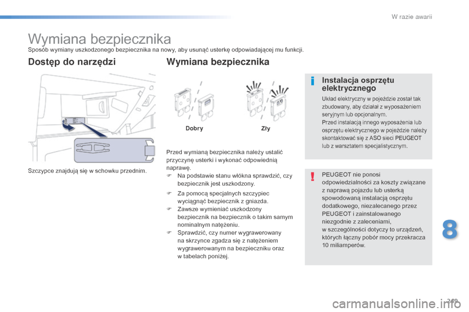 Peugeot 508 RXH 2016 Instrukcja Obsługi (in Polish) 249
508_pl_Chap08_en-cas-de-pannes_ed01-2016
Wymiana bezpiecznikaSposób wymiany uszkodzonego bezpiecznika na nowy, aby usunąć usterkę odpowiadającej mu funkcji.
Szczypce znajdują się w schowku Peugeot 508 RXH 2016 Instrukcja Obsługi (in Polish) 249
508_pl_Chap08_en-cas-de-pannes_ed01-2016
Wymiana bezpiecznikaSposób wymiany uszkodzonego bezpiecznika na nowy, aby usunąć usterkę odpowiadającej mu funkcji.
Szczypce znajdują się w schowku