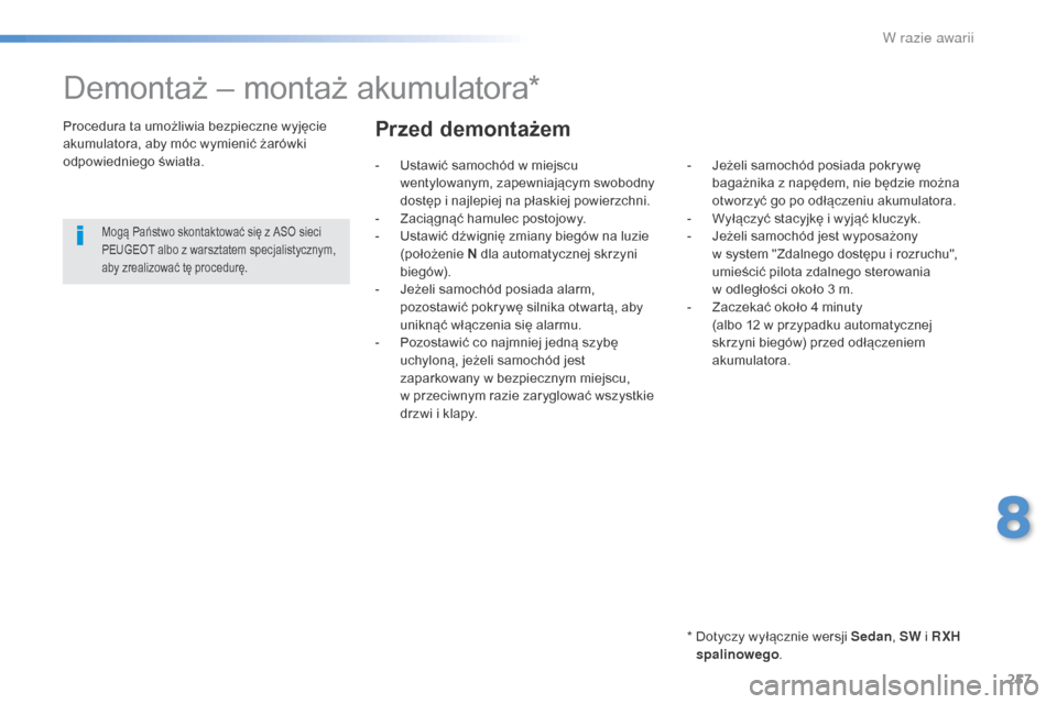 Peugeot 508 RXH 2016  Instrukcja Obsługi (in Polish) 257
508_pl_Chap08_en-cas-de-pannes_ed01-2016
Demontaż – montaż akumulatora*
*  Dotyczy wyłącznie wersji Sedan, SW i R XH 
spalinowego .
Procedura ta umożliwia bezpieczne wyjęcie 
akumulatora, 
