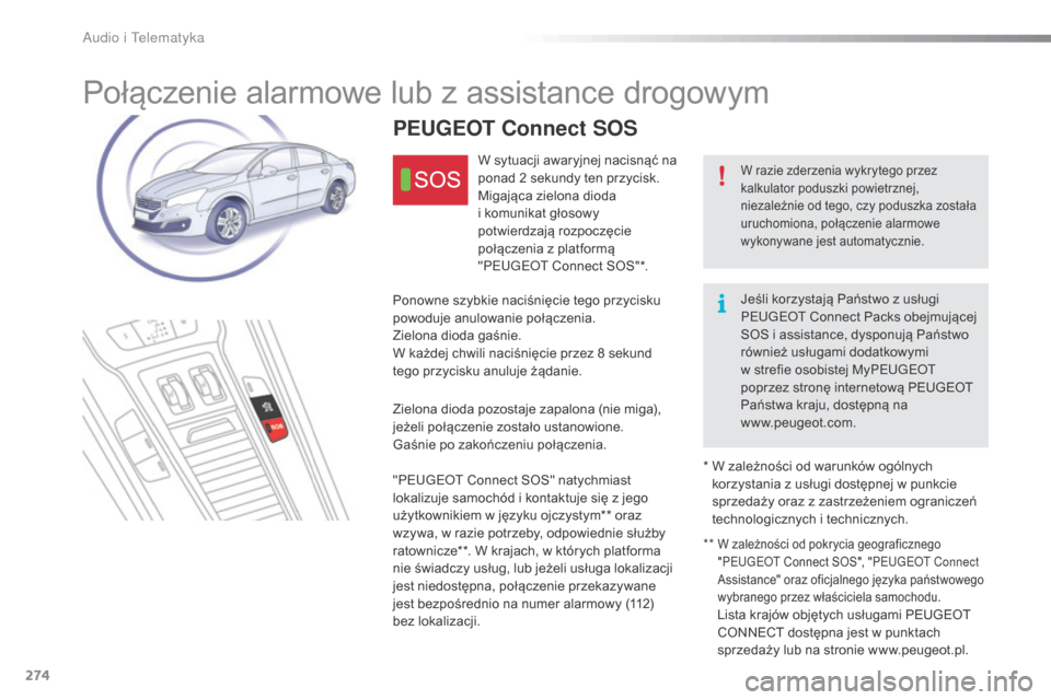 Peugeot 508 RXH 2016  Instrukcja Obsługi (in Polish) 274
508_pl_Chap10a_BtA_ed01-2016
Połączenie alarmowe lub z assistance drogowym
W razie zderzenia wykrytego przez 
kalkulator poduszki powietrznej, 
niezależnie od tego, czy poduszka została 
uruch