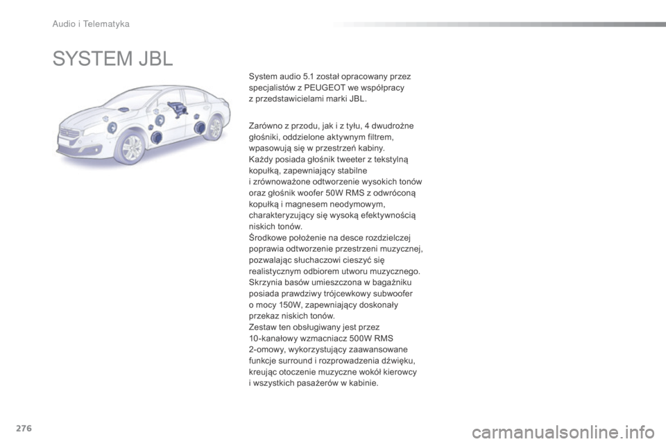 Peugeot 508 RXH 2016  Instrukcja Obsługi (in Polish) 276
508_pl_Chap10b_JBl_ed01-2016
SYSTEM JBL
System audio 5.1 został opracowany przez 
specjalistów z PEUGEOT we współpracy 
z  przedstawicielami marki JBL.
Zarówno z przodu, jak i z tyłu, 4 dwud