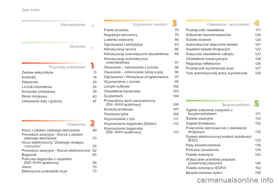 Peugeot 508 RXH 2016 Instrukcja Obsługi (in Polish) .
.
508_pl_Chap00a_sommaire_ed01-2016
Zestaw wskaźników 13
Kontrolki
14
W
skaźniki
2
9
Liczniki kilometrów
2
9
Komputer pokładowy
3
9
Ekran dotykowy
4
3
Ustawianie daty i godziny
4 Peugeot 508 RXH 2016 Instrukcja Obsługi (in Polish) .
.
508_pl_Chap00a_sommaire_ed01-2016
Zestaw wskaźników 13
Kontrolki
14
W
skaźniki
2
9
Liczniki kilometrów
2
9
Komputer pokładowy
3
9
Ekran dotykowy
4
3
Ustawianie daty i godziny
4