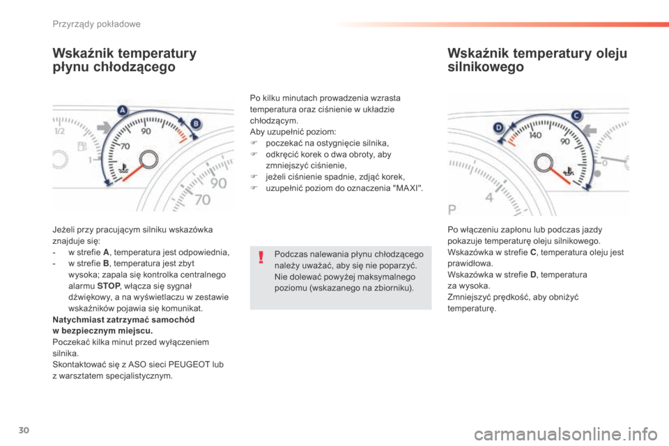 Peugeot 508 RXH 2016  Instrukcja Obsługi (in Polish) 30
508_pl_Chap01_instrument-bord_ed01-2016
Wskaźnik temperatury 
płynu chłodzącego
Jeżeli przy pracującym silniku wskazówka 
znajduje się:
- 
w s
 trefie A, temperatura jest odpowiednia,
-
 
w