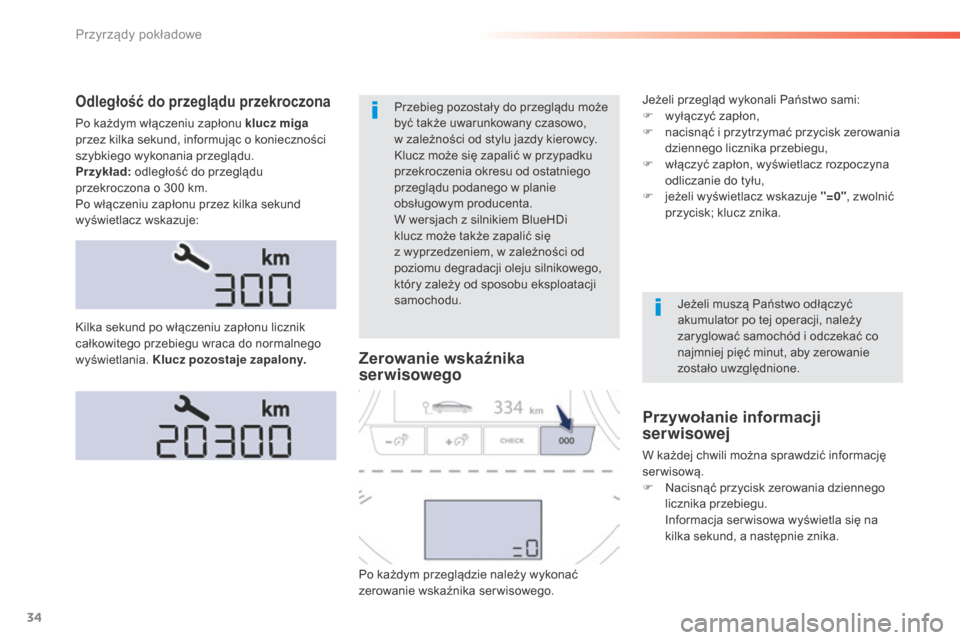 Peugeot 508 RXH 2016  Instrukcja Obsługi (in Polish) 34
508_pl_Chap01_instrument-bord_ed01-2016
Odległość do przeglądu przekroczona
Po każdym włączeniu zapłonu klucz miga 
przez kilka sekund, informując o konieczności 
szybkiego wykonania prze