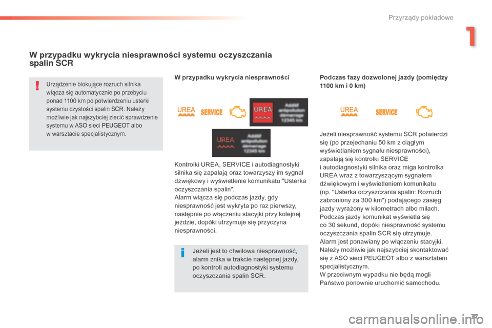 Peugeot 508 RXH 2016  Instrukcja Obsługi (in Polish) 37
508_pl_Chap01_instrument-bord_ed01-2016
W przypadku wykrycia niesprawności systemu oczyszczania 
spalin SCR
Urządzenie blokujące rozruch silnika 
włącza się automatycznie po przebyciu 
ponad 