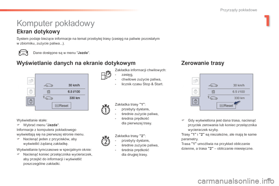 Peugeot 508 RXH 2016  Instrukcja Obsługi (in Polish) 41
508_pl_Chap01_instrument-bord_ed01-2016
Komputer pokładowy
Dane dostępne są w menu "Jazda".
Wyświetlanie stałe:
F
 
W

ybrać menu " Jazda".
Informacje z komputera pokładowego 
wyświetlają 