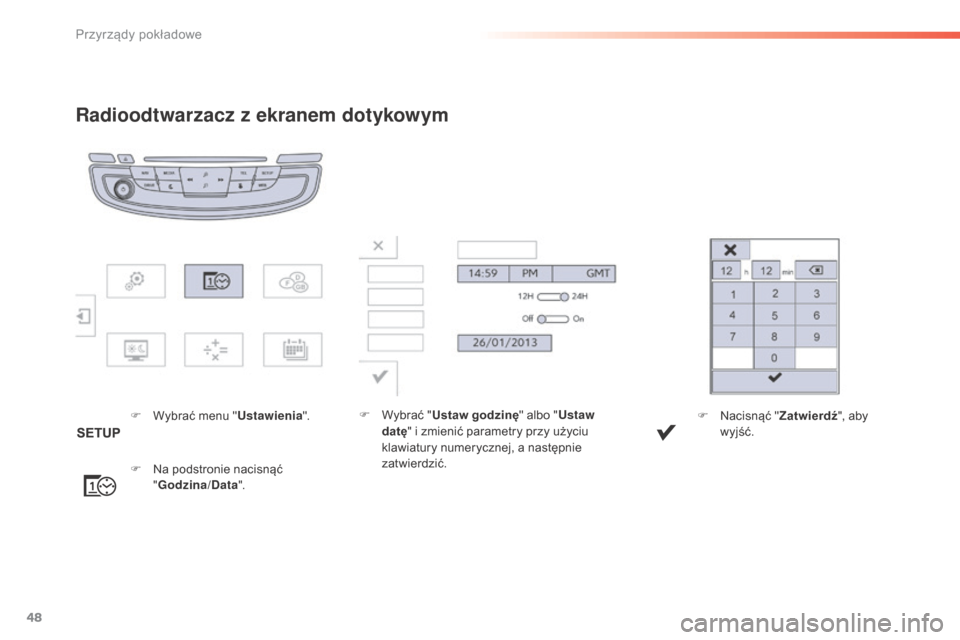 Peugeot 508 RXH 2016  Instrukcja Obsługi (in Polish) 48
508_pl_Chap01_instrument-bord_ed01-2016
Radioodtwarzacz z ekranem dotykowym
F Wybrać menu "Ustawienia".
F  
N
 a podstronie nacisnąć  
" Godzina/Data ". F
 W ybrać "
Ustaw godzinę " albo "Usta