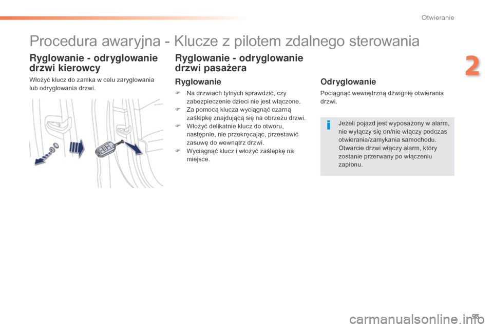 Peugeot 508 RXH 2016  Instrukcja Obsługi (in Polish) 53
508_pl_Chap02_ouvertures_ed01-2016
Procedura awaryjna - Klucze z pilotem zdalnego sterowania
Ryglowanie - odryglowanie 
drzwi kierowcy
Włożyć klucz do zamka w celu zaryglowania 
lub odryglowania