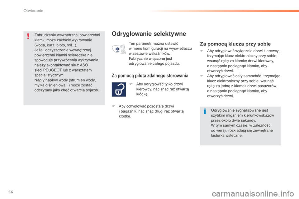Peugeot 508 RXH 2016  Instrukcja Obsługi (in Polish) 56
508_pl_Chap02_ouvertures_ed01-2016
Odryglowanie selektywne
F Aby odryglować tylko drzwi kierowcy, nacisnąć raz otwartą 
kłódkę.
Za pomocą pilota zdalnego sterowania
Ten parametr można usta