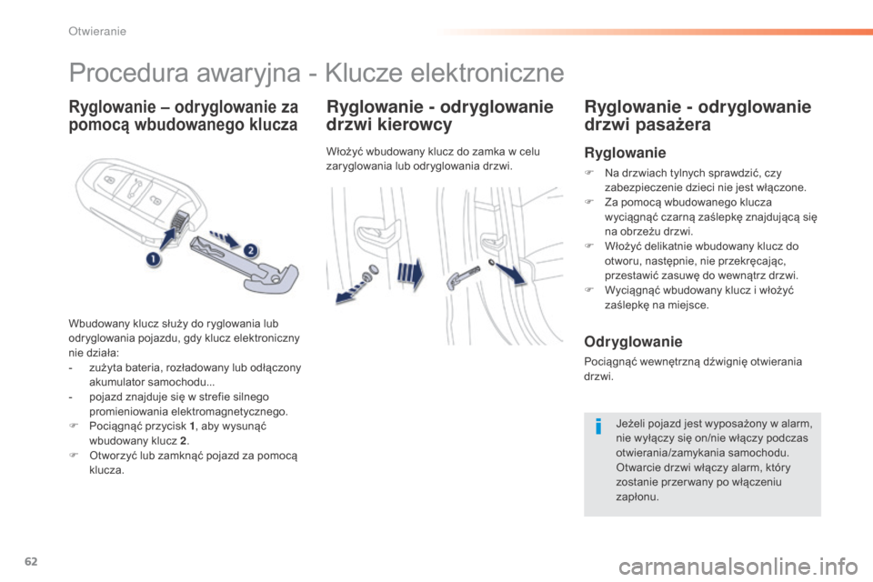 Peugeot 508 RXH 2016  Instrukcja Obsługi (in Polish) 62
508_pl_Chap02_ouvertures_ed01-2016
Ryglowanie – odryglowanie za 
pomocą wbudowanego kluczaRyglowanie - odryglowanie 
drzwi kierowcy
Włożyć wbudowany klucz do zamka w celu 
zaryglowania lub od