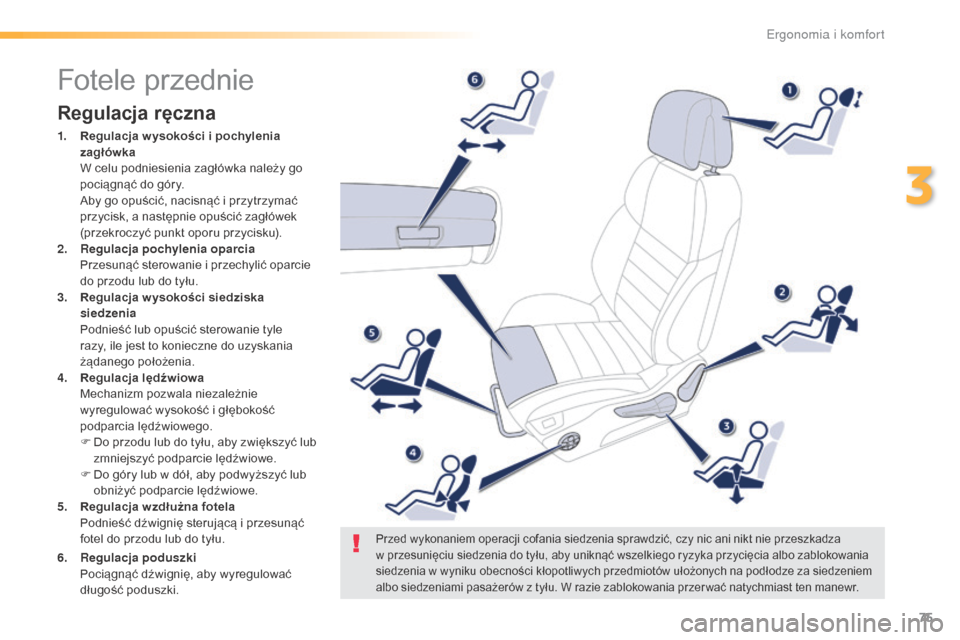 Peugeot 508 RXH 2016 Instrukcja Obsługi (in Polish) 75
508_pl_Chap03_ergonomie-et-confort_ed01-2016
Fotele przednie
Regulacja ręczna
1. Regulacja w ysokości i pochylenia zagłówka
W c
elu podniesienia zagłówka należy go
pociągnąć do góry Peugeot 508 RXH 2016 Instrukcja Obsługi (in Polish) 75
508_pl_Chap03_ergonomie-et-confort_ed01-2016
Fotele przednie
Regulacja ręczna
1. Regulacja w ysokości i pochylenia zagłówka
W c
elu podniesienia zagłówka należy go
pociągnąć do góry