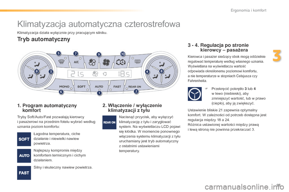 Peugeot 508 RXH 2016  Instrukcja Obsługi (in Polish) 91
508_pl_Chap03_ergonomie-et-confort_ed01-2016
Klimatyzacja automatyczna czterostrefowa
Tryb automatyczny
1.  Program automatyczny komfort
Tryby Soft /Auto/Fast pozwalają kierowcy  
i pasażerowi na