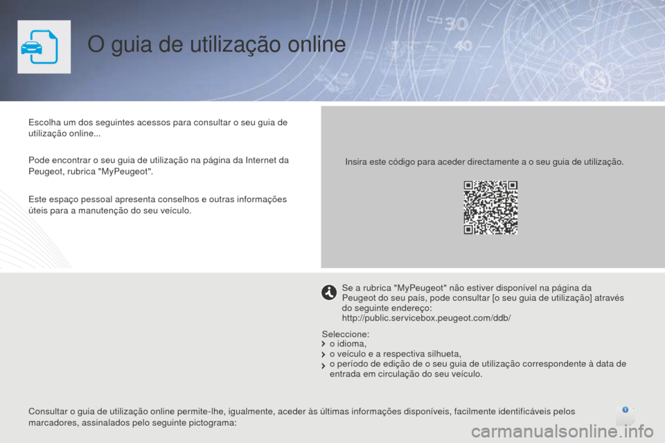 Peugeot 508 RXH 2016 Manual do proprietário (in Portuguese) O guia de utilização online
Escolha um dos seguintes acessos para consultar o seu guia de
utilização online...
Pode encontrar o seu guia de utilização na página da Internet da
Peugeot, rubric Peugeot 508 RXH 2016 Manual do proprietário (in Portuguese) O guia de utilização online
Escolha um dos seguintes acessos para consultar o seu guia de
utilização online...
Pode encontrar o seu guia de utilização na página da Internet da
Peugeot, rubric