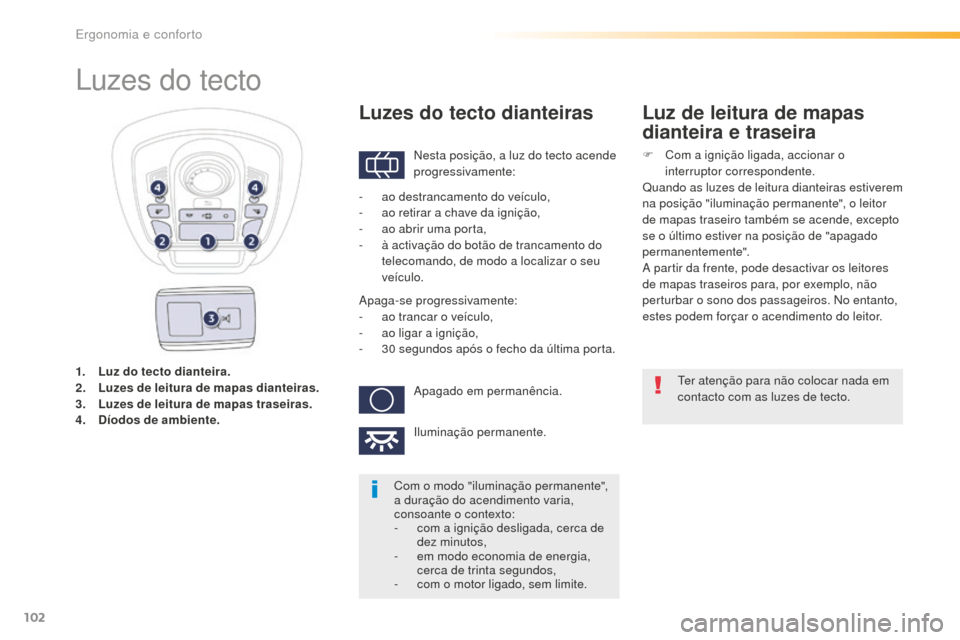 Peugeot 508 RXH 2016  Manual do proprietário (in Portuguese) 102
508_pt_Chap03_ergonomie-et-confort_ed01-2016
1. Luz do tecto dianteira.
2. Luzes de leitura de mapas dianteiras.
3.
 L

uzes de leitura de mapas traseiras.
4.
 D

íodos de ambiente .
Luzes do tec