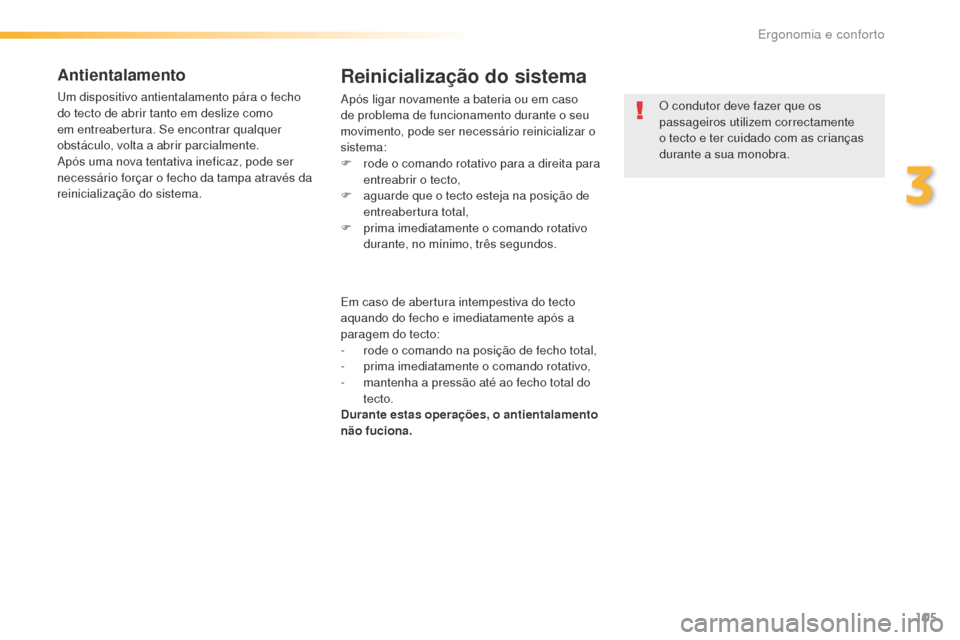Peugeot 508 RXH 2016 Manual do proprietário (in Portuguese) 105
508_pt_Chap03_ergonomie-et-confort_ed01-2016
Antientalamento
Um dispositivo antientalamento pára o fecho
do tecto de abrir tanto em deslize como
em entreabertura. Se encontrar qualquer
obstác Peugeot 508 RXH 2016 Manual do proprietário (in Portuguese) 105
508_pt_Chap03_ergonomie-et-confort_ed01-2016
Antientalamento
Um dispositivo antientalamento pára o fecho
do tecto de abrir tanto em deslize como
em entreabertura. Se encontrar qualquer
obstác