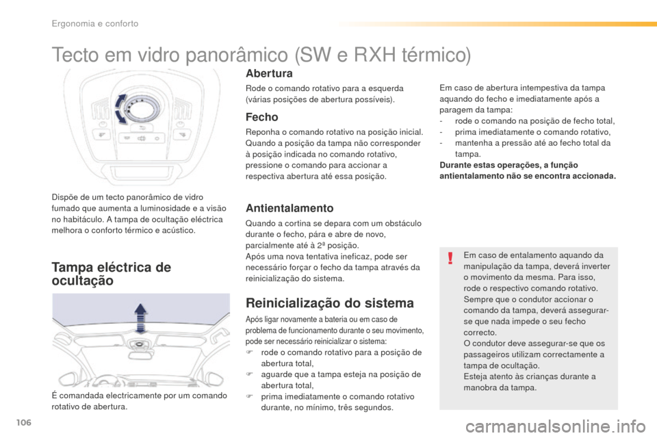 Peugeot 508 RXH 2016  Manual do proprietário (in Portuguese) 106
508_pt_Chap03_ergonomie-et-confort_ed01-2016
Dispõe de um tecto panorâmico de vidro 
fumado que aumenta a luminosidade e a visão 
no habitáculo. A tampa de ocultação eléctrica 
melhora o co