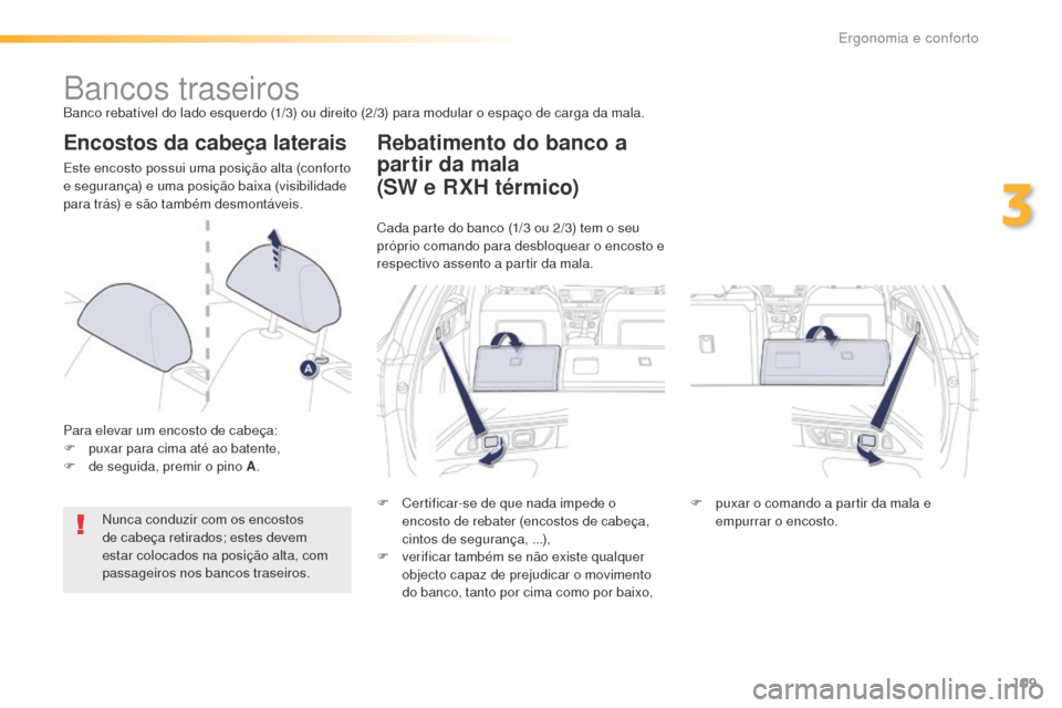 Peugeot 508 RXH 2016  Manual do proprietário (in Portuguese) 109
508_pt_Chap03_ergonomie-et-confort_ed01-2016
Bancos traseirosBanco rebatível do lado esquerdo (1/3) ou direito (2/3) para modular o espaço de carga da mala.
Encostos da cabeça laterais
Este enc