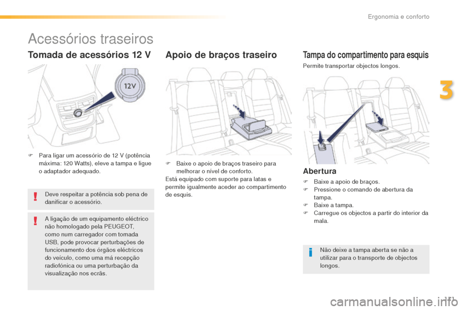 Peugeot 508 RXH 2016  Manual do proprietário (in Portuguese) 111
508_pt_Chap03_ergonomie-et-confort_ed01-2016
Tampa do compartimento para esquis
Permite transportar objectos longos.
Abertura
F Baixe a apoio de braços.
F P ressione o comando de abertura da 
tam