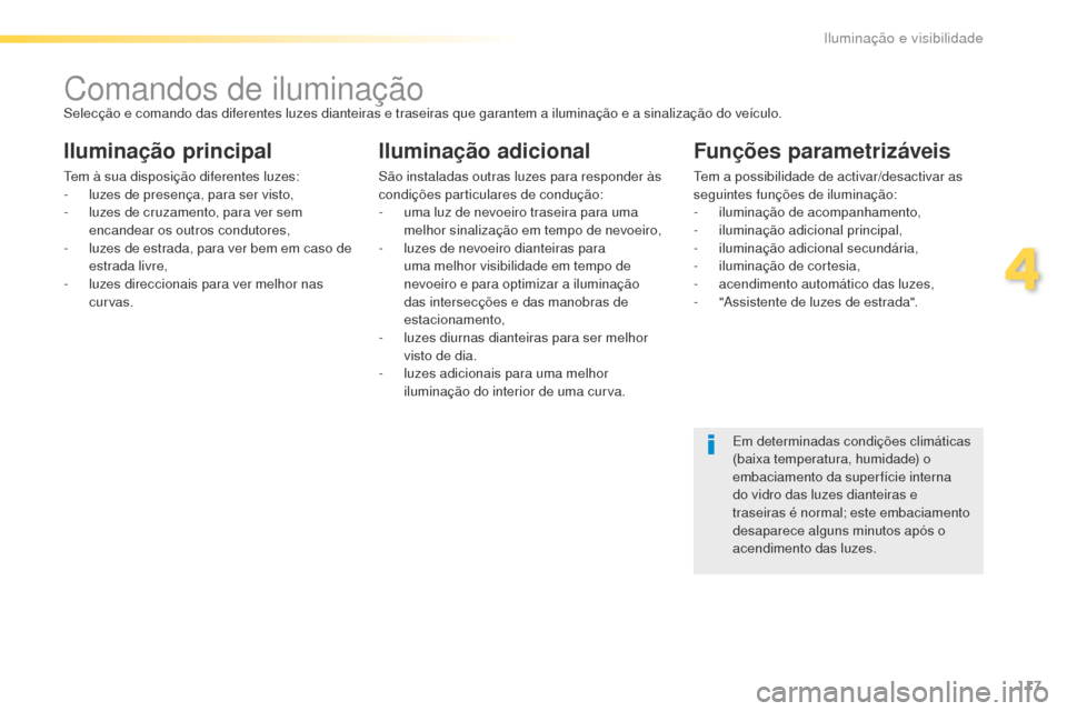 Peugeot 508 RXH 2016 Manual do proprietário (in Portuguese) 117
508_pt_Chap04_eclairage-et-visibilite_ed01-2016
Comandos de iluminaçãoSelecção e comando das diferentes luzes dianteiras e traseiras que garantem a iluminação e a sinalização do veículo.
Peugeot 508 RXH 2016 Manual do proprietário (in Portuguese) 117
508_pt_Chap04_eclairage-et-visibilite_ed01-2016
Comandos de iluminaçãoSelecção e comando das diferentes luzes dianteiras e traseiras que garantem a iluminação e a sinalização do veículo.