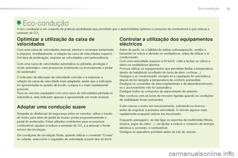 Peugeot 508 RXH 2016  Manual do proprietário (in Portuguese) 11
508_pt_Chap00c_eco-conduite_ed01-2016
Optimizar a utilização da caixa de 
velocidades
Com uma caixa de velocidades manual, efectue o arranque lentamente 
e engrene, imediatamente, a relação da 