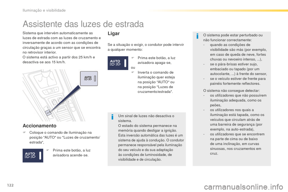 Peugeot 508 RXH 2016  Manual do proprietário (in Portuguese) 122
508_pt_Chap04_eclairage-et-visibilite_ed01-2016
Assistente das luzes de estrada
Accionamento
Se a situação o exigir, o condutor pode intervir 
a qualquer momento:
Sistema que intervém automatic