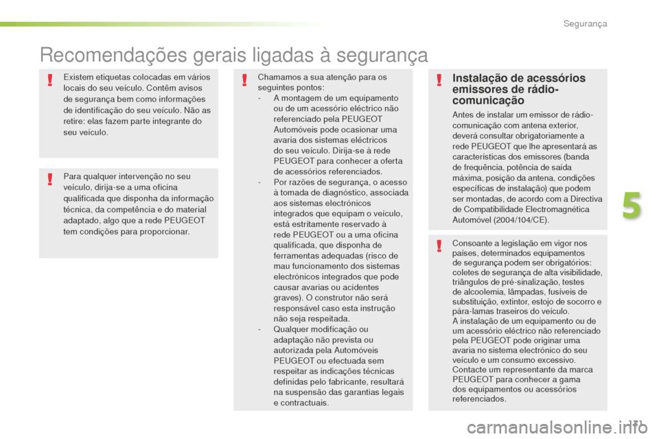 Peugeot 508 RXH 2016 Manual do proprietário (in Portuguese) 131
508_pt_Chap05_securite_ed01-2016
Existem etiquetas colocadas em vários
locais do seu veículo. Contêm avisos
de segurança bem como informações
de identificação do seu veículo. Não as
Peugeot 508 RXH 2016 Manual do proprietário (in Portuguese) 131
508_pt_Chap05_securite_ed01-2016
Existem etiquetas colocadas em vários
locais do seu veículo. Contêm avisos
de segurança bem como informações
de identificação do seu veículo. Não as