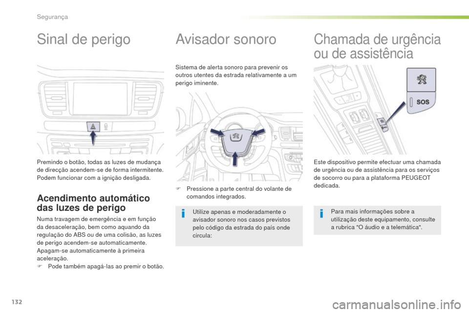Peugeot 508 RXH 2016 Manual do proprietário (in Portuguese) 132
508_pt_Chap05_securite_ed01-2016
Sinal de perigo
Premindo o botão, todas as luzes de mudança
de direcção acendem-se de forma intermitente.
Podem funcionar com a ignição desligada.
Acendimen Peugeot 508 RXH 2016 Manual do proprietário (in Portuguese) 132
508_pt_Chap05_securite_ed01-2016
Sinal de perigo
Premindo o botão, todas as luzes de mudança
de direcção acendem-se de forma intermitente.
Podem funcionar com a ignição desligada.
Acendimen