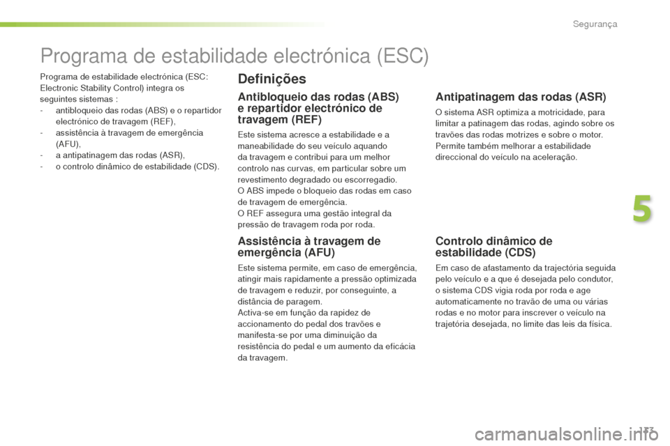 Peugeot 508 RXH 2016  Manual do proprietário (in Portuguese) 133
508_pt_Chap05_securite_ed01-2016
Programa de estabilidade electrónica (ESC: 
Electronic Stability Control) integra os 
seguintes sistemas :
- 
a
 ntibloqueio das rodas (ABS) e o repartidor 
elect