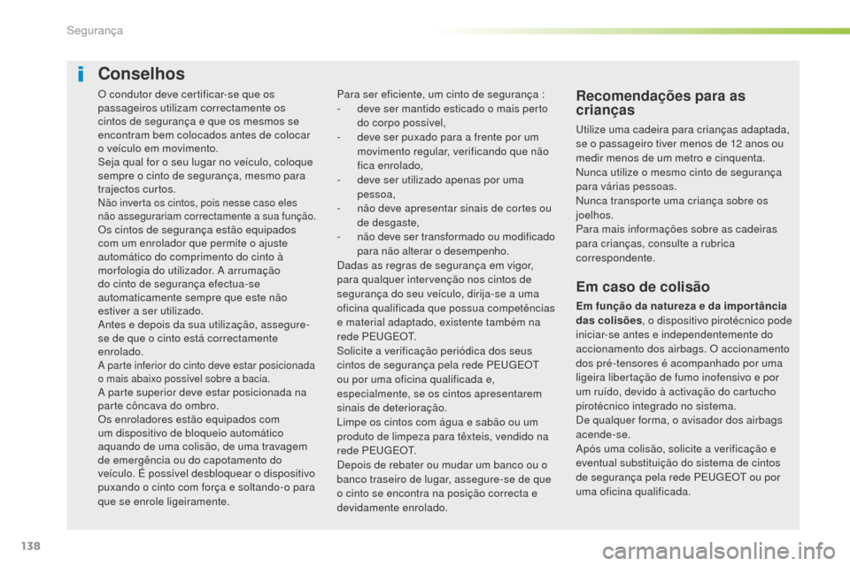Peugeot 508 RXH 2016 Manual do proprietário (in Portuguese) 138
508_pt_Chap05_securite_ed01-2016
O condutor deve certificar-se que os
passageiros utilizam correctamente os
cintos de segurança e que os mesmos se
encontram bem colocados antes de colocar
o v Peugeot 508 RXH 2016 Manual do proprietário (in Portuguese) 138
508_pt_Chap05_securite_ed01-2016
O condutor deve certificar-se que os
passageiros utilizam correctamente os
cintos de segurança e que os mesmos se
encontram bem colocados antes de colocar
o v