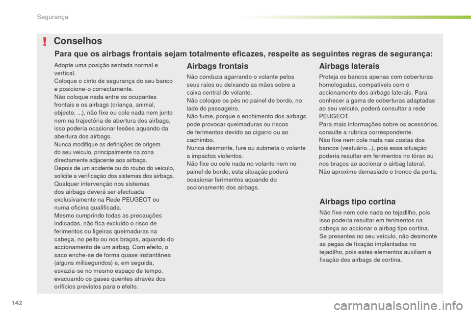 Peugeot 508 RXH 2016  Manual do proprietário (in Portuguese) 142
508_pt_Chap05_securite_ed01-2016
Adopte uma posição sentada normal e 
vertical.
Coloque o cinto de segurança do seu banco 
e posicione-o correctamente.
Não coloque nada entre os ocupantes 
fro