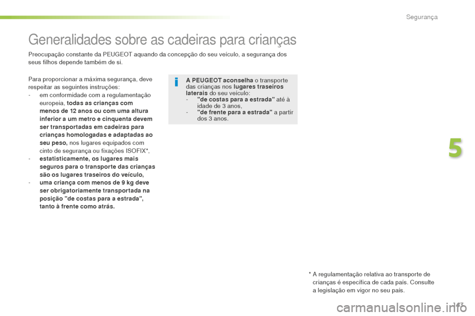 Peugeot 508 RXH 2016  Manual do proprietário (in Portuguese) 143
508_pt_Chap05_securite_ed01-2016
Generalidades sobre as cadeiras para crianças
Para proporcionar a máxima segurança, deve 
respeitar as seguintes instruções:
- 
e
 m conformidade com a regula