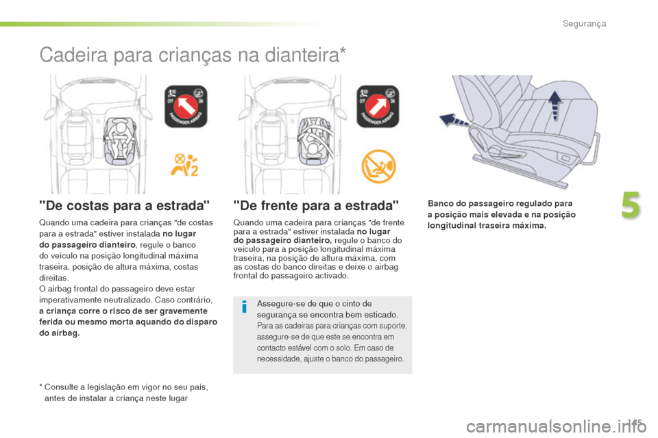 Peugeot 508 RXH 2016  Manual do proprietário (in Portuguese) 145
508_pt_Chap05_securite_ed01-2016
"De costas para a estrada" "De frente para a estrada"
Quando uma cadeira para crianças "de frente 
para a estrada" estiver instalada no lugar 
do passageiro diant