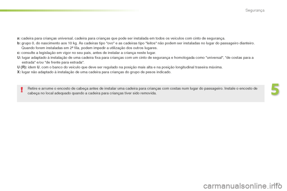 Peugeot 508 RXH 2016 Manual do proprietário (in Portuguese) 151
508_pt_Chap05_securite_ed01-2016
a: cadeira para crianças universal, cadeira para crianças que pode ser instalada em todos os veículos com cinto de segurança.
b:
g rupo 0, do nascimento aos Peugeot 508 RXH 2016 Manual do proprietário (in Portuguese) 151
508_pt_Chap05_securite_ed01-2016
a: cadeira para crianças universal, cadeira para crianças que pode ser instalada em todos os veículos com cinto de segurança.
b:
g rupo 0, do nascimento aos